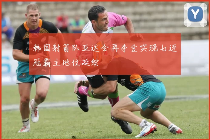 韩国射箭队亚运会再夺金实现七连冠霸主地位延续