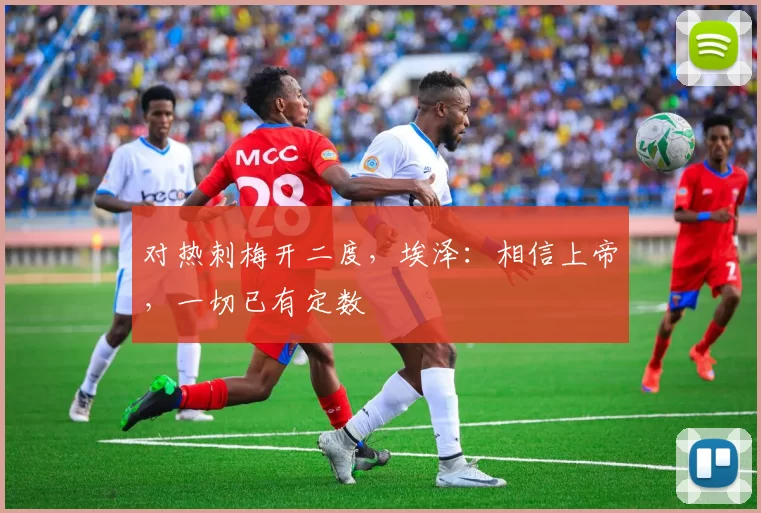 对热刺梅开二度，埃泽：相信上帝，一切已有定数