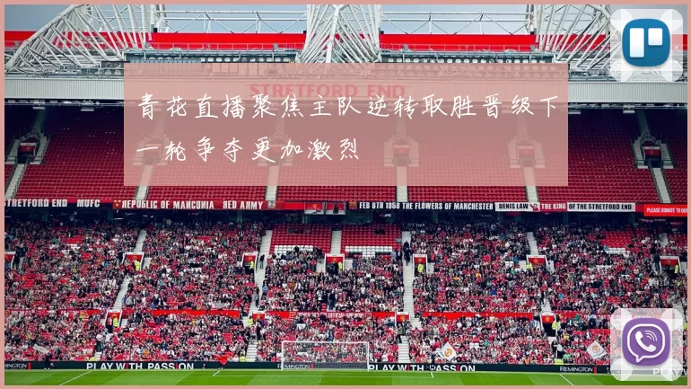 青花直播聚焦主队逆转取胜晋级下一轮争夺更加激烈