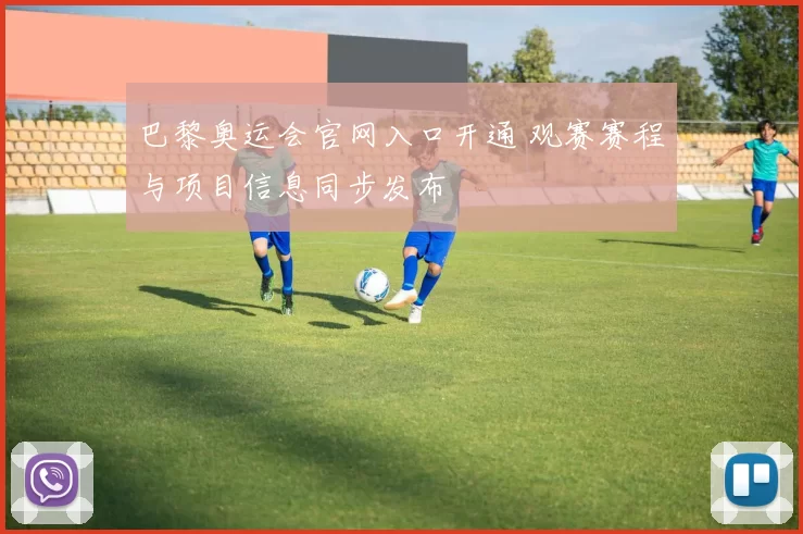 巴黎奥运会官网入口开通 观赛赛程与项目信息同步发布