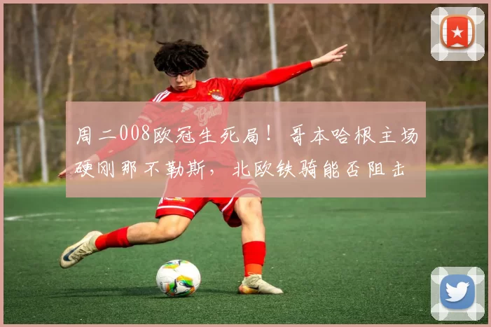 周二008欧冠生死局!哥本哈根主场硬刚那不勒斯,北欧铁骑能否阻击意甲炮火?_防守_进攻