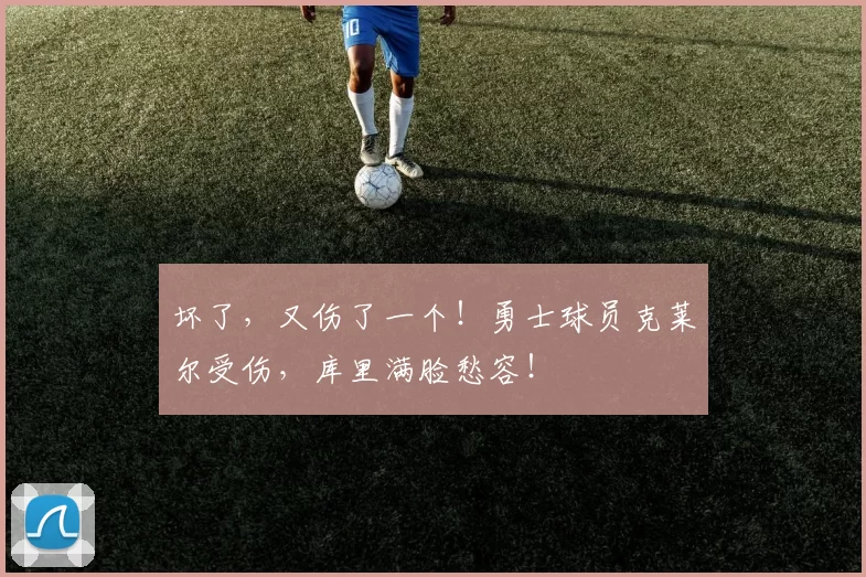 坏了，又伤了一个！勇士球员克莱尔受伤，库里满脸愁容！