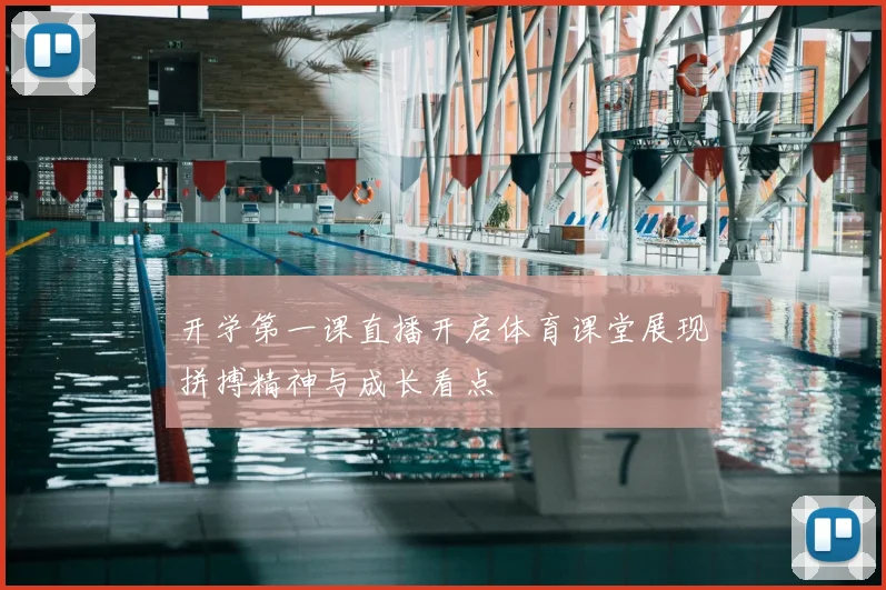 开学第一课直播开启体育课堂展现拼搏精神与成长看点